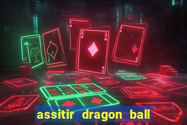 assitir dragon ball z dublado